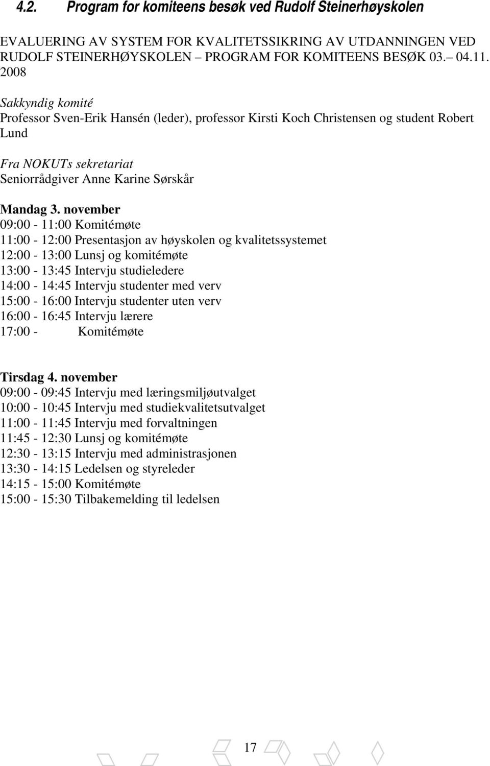 november 09:00-11:00 Komitémøte 11:00-12:00 Presentasjon av høyskolen og kvalitetssystemet 12:00-13:00 Lunsj og komitémøte 13:00-13:45 Intervju studieledere 14:00-14:45 Intervju studenter med verv