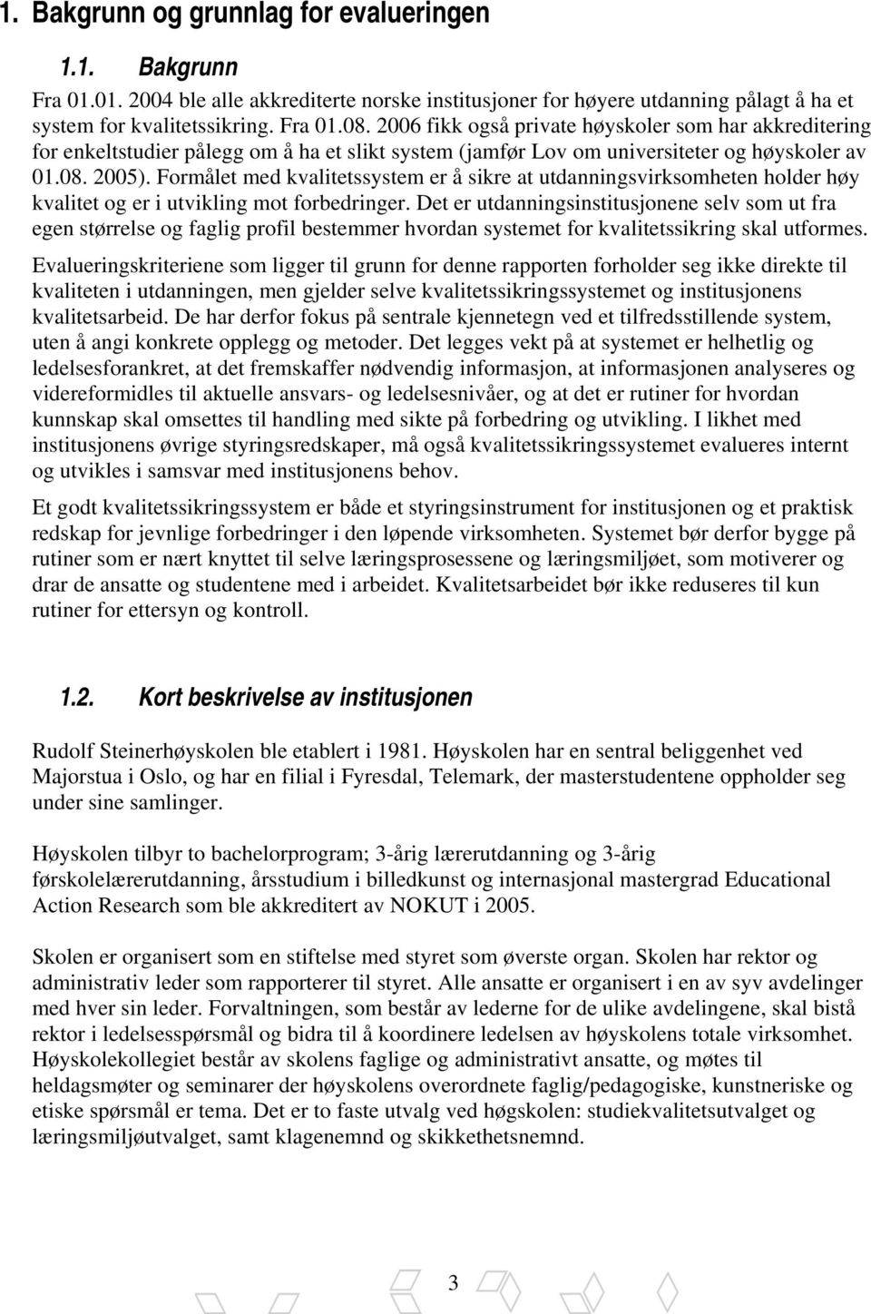 Formålet med kvalitetssystem er å sikre at utdanningsvirksomheten holder høy kvalitet og er i utvikling mot forbedringer.