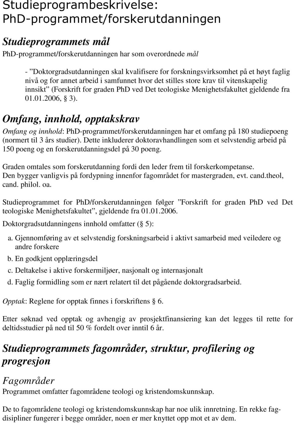 gjeldende fra 01.01.2006, 3). Omfang, innhold, opptakskrav Omfang og innhold: PhD-programmet/forskerutdanningen har et omfang på 180 studiepoeng (normert til 3 års studier).