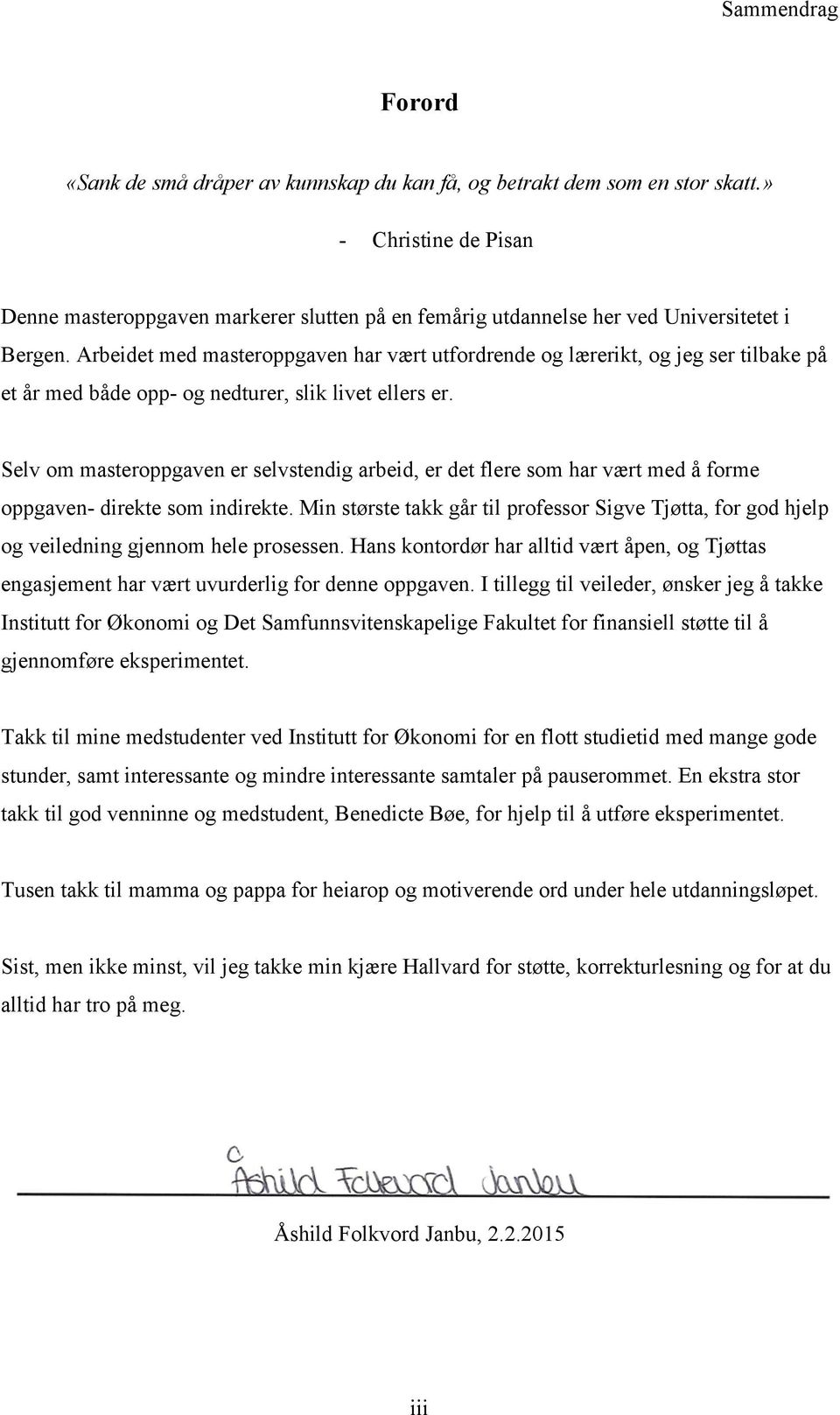 Arbeidet med masteroppgaven har vært utfordrende og lærerikt, og jeg ser tilbake på et år med både opp- og nedturer, slik livet ellers er.