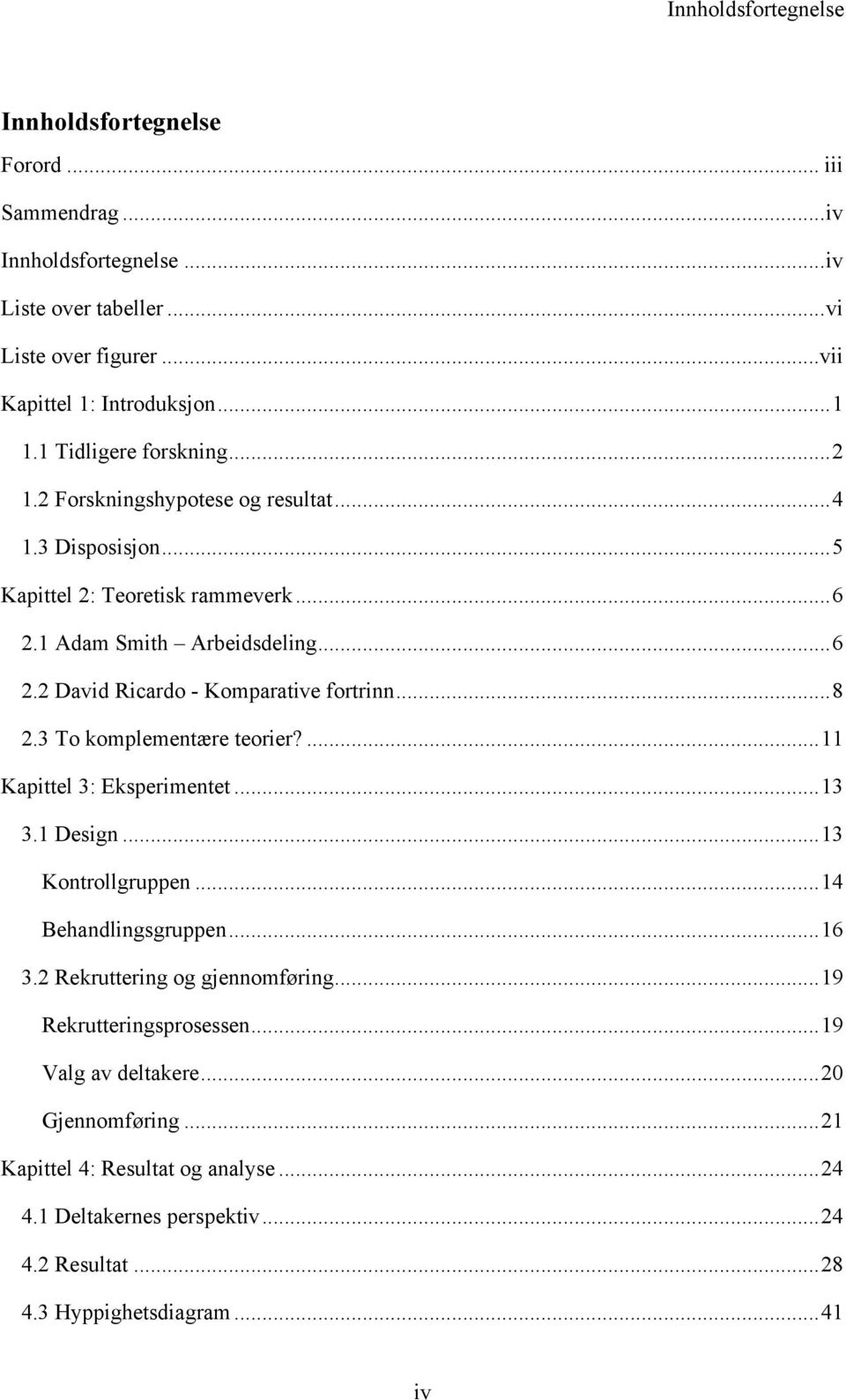 .. 8 2.3 To komplementære teorier?... 11 Kapittel 3: Eksperimentet... 13 3.1 Design... 13 Kontrollgruppen... 14 Behandlingsgruppen... 16 3.2 Rekruttering og gjennomføring.