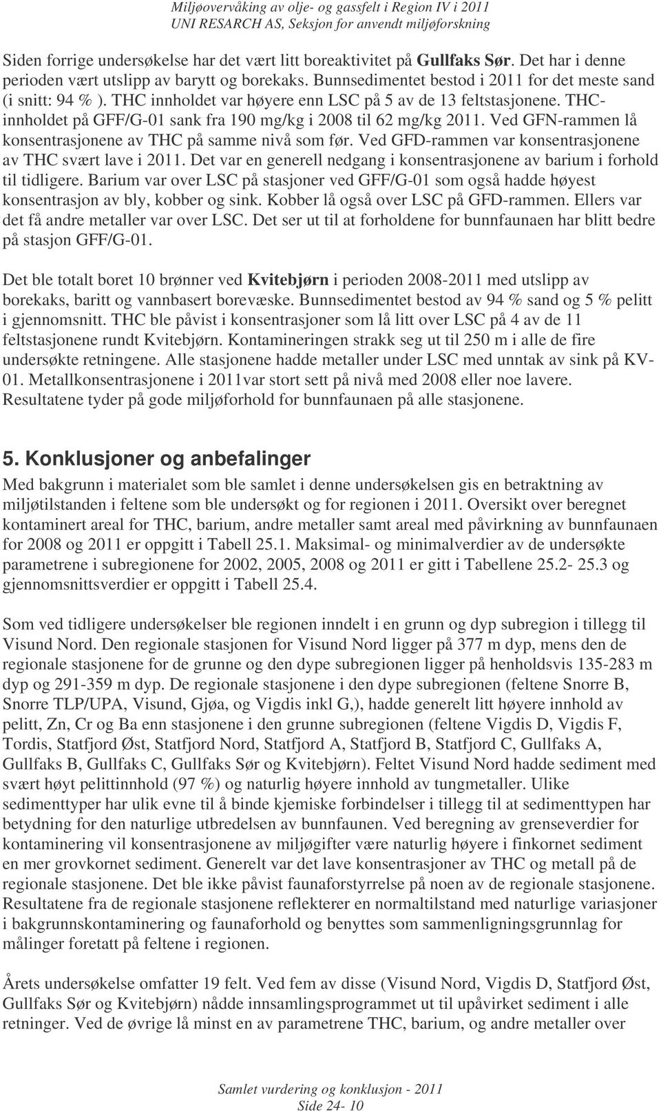 Ved GFN-rammen lå konsentrasjonene av THC på samme nivå som før. Ved GFD-rammen var konsentrasjonene av THC svært lave i 2011.