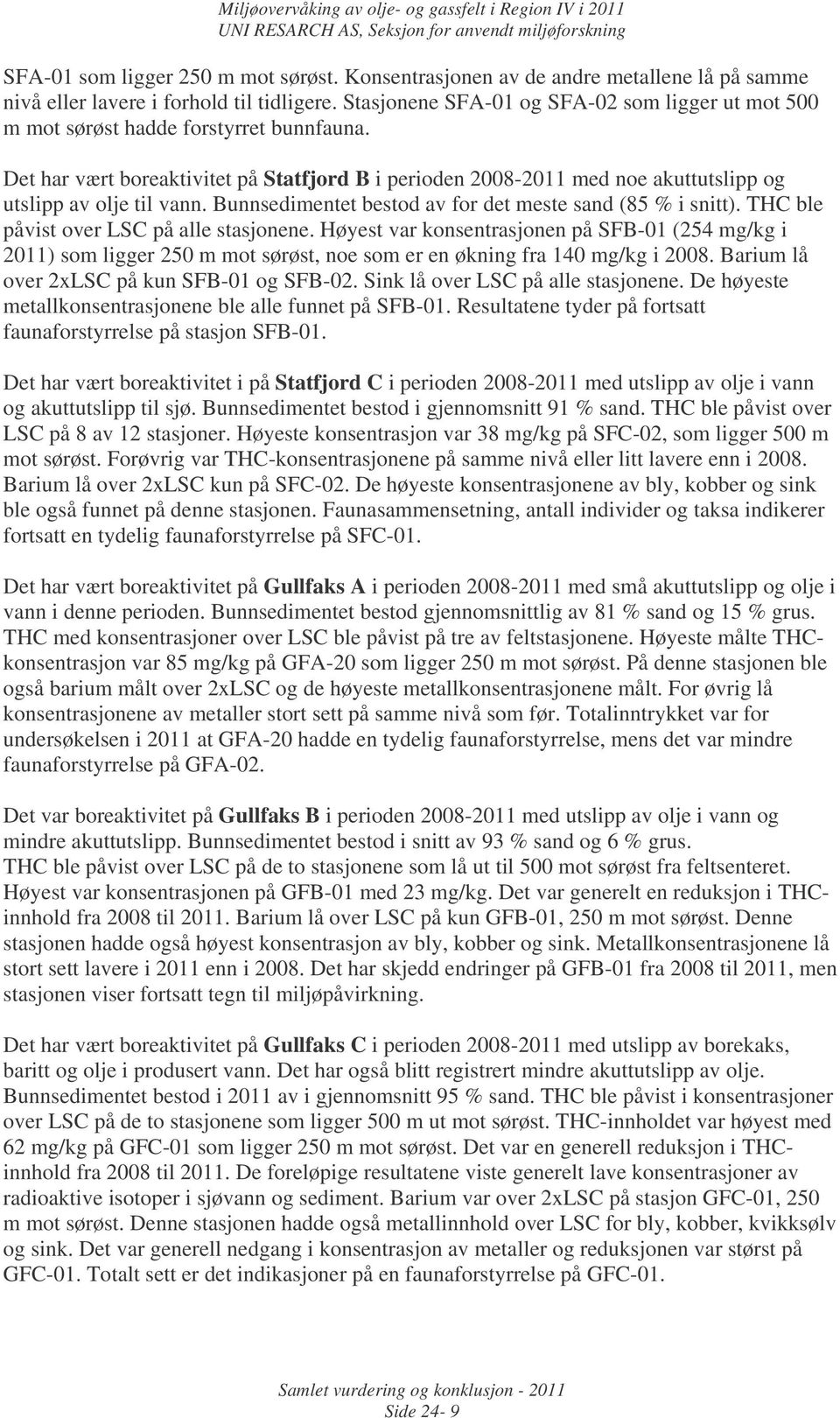 Det har vært boreaktivitet på Statfjord B i perioden 2008-2011 med noe akuttutslipp og utslipp av olje til vann. Bunnsedimentet bestod av for det meste sand (85 % i snitt).