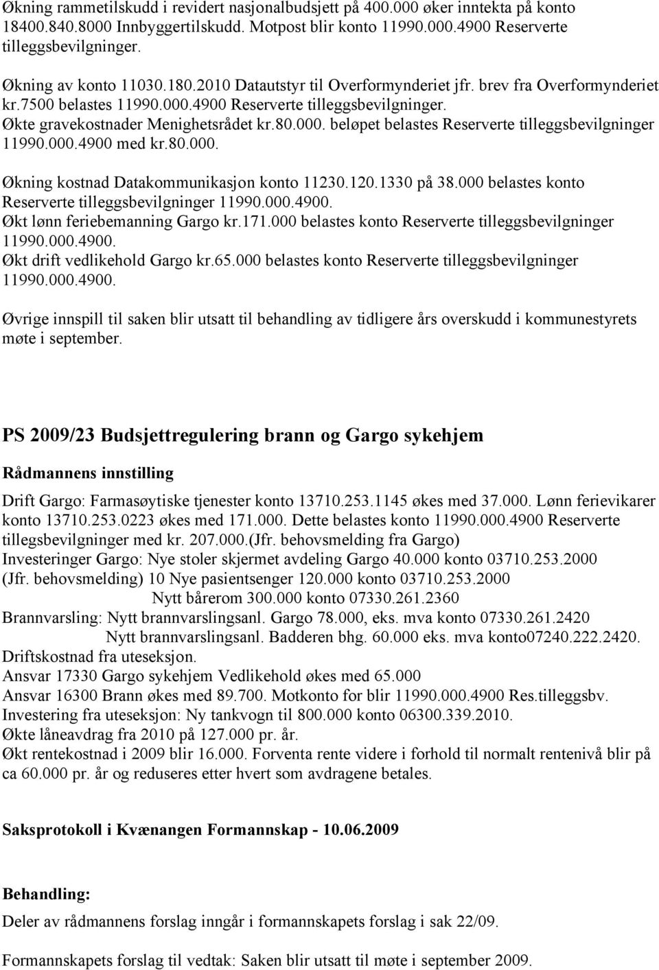 000.4900 med kr.80.000. Økning kostnad Datakommunikasjon konto 11230.120.1330 på 38.000 belastes konto Reserverte tilleggsbevilgninger 11990.000.4900. Økt lønn feriebemanning Gargo kr.171.