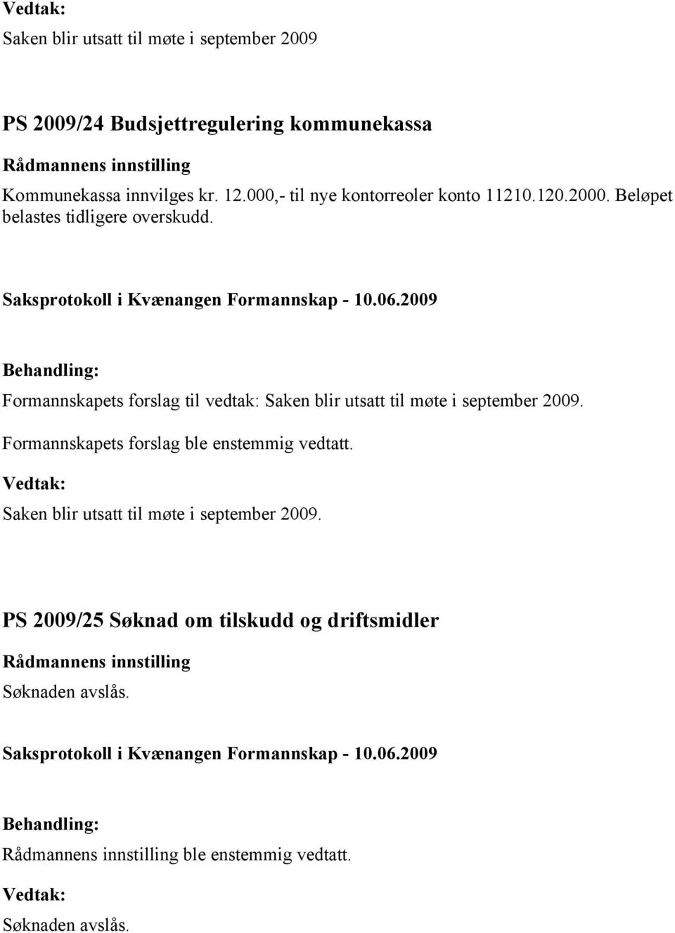 Formannskapets forslag til vedtak: Saken blir utsatt til møte i september 2009.