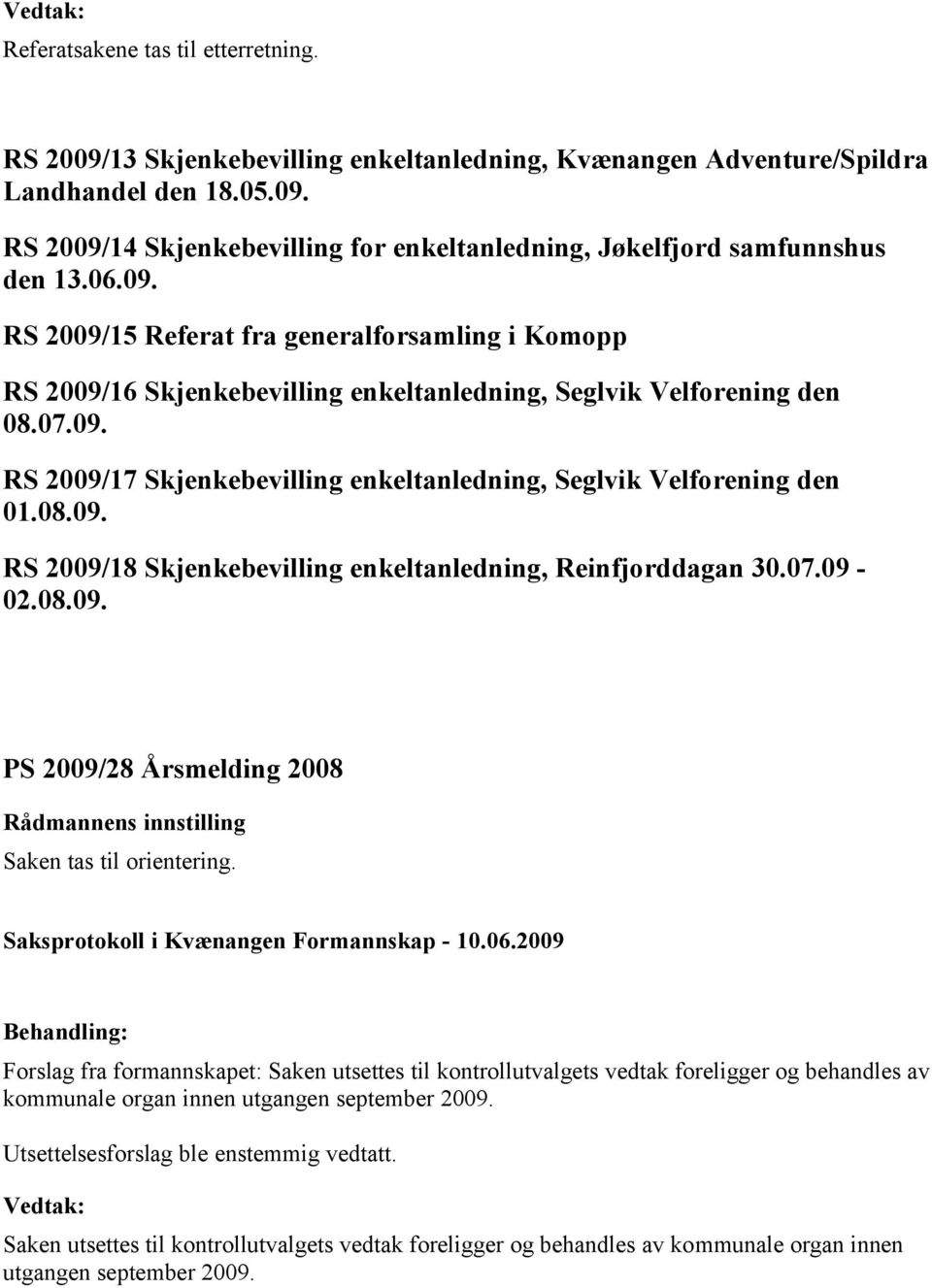 08.09. RS 2009/18 Skjenkebevilling enkeltanledning, Reinfjorddagan 30.07.09-02.08.09. PS 2009/28 Årsmelding 2008 Saken tas til orientering.