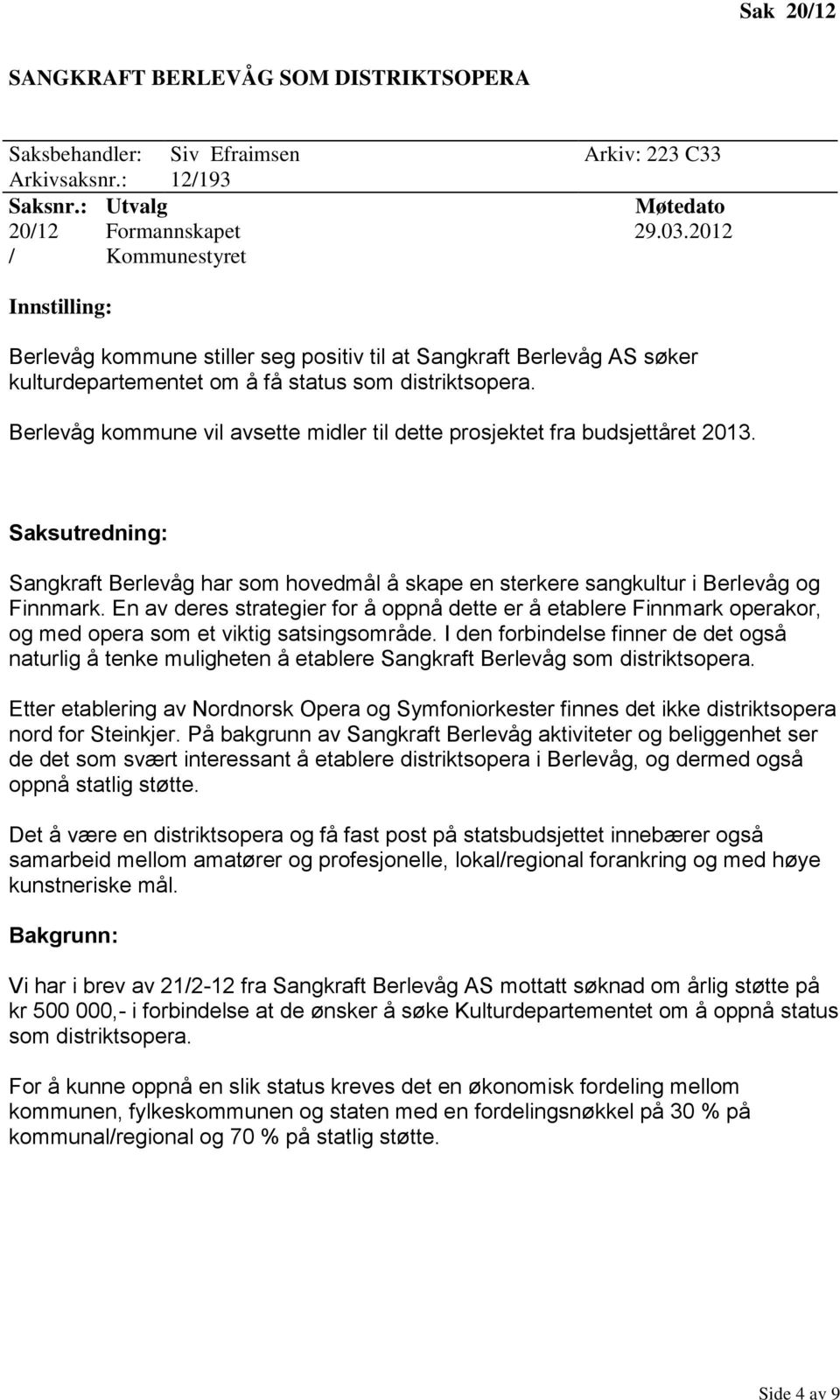 Berlevåg kommune vil avsette midler til dette prosjektet fra budsjettåret 2013. Sangkraft Berlevåg har som hovedmål å skape en sterkere sangkultur i Berlevåg og Finnmark.
