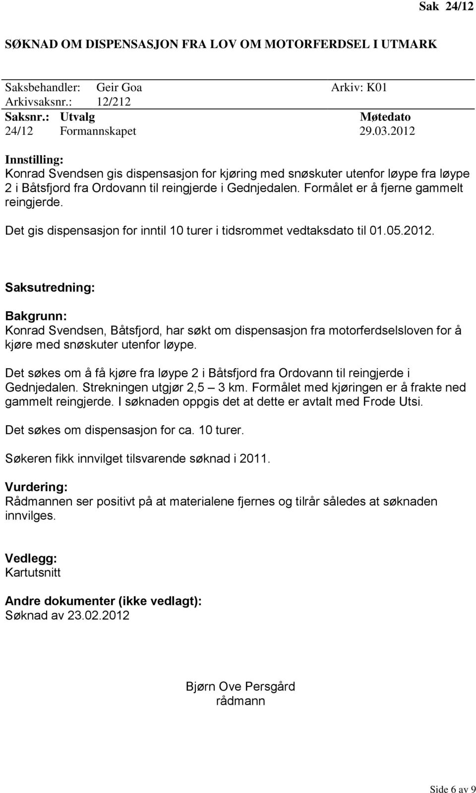 Det gis dispensasjon for inntil 10 turer i tidsrommet vedtaksdato til 01.05.2012. Konrad Svendsen, Båtsfjord, har søkt om dispensasjon fra motorferdselsloven for å kjøre med snøskuter utenfor løype.