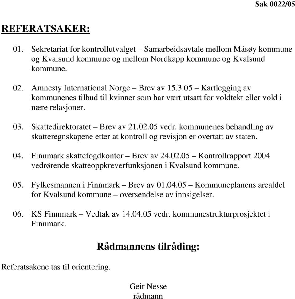 kommunenes behandling av skatteregnskapene etter at kontroll og revisjon er overtatt av staten. 04. Finnmark skattefogdkontor Brev av 24.02.