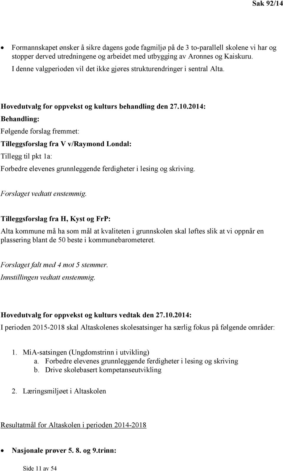 2014: Behandling: Følgende forslag fremmet: Tilleggsforslag fra V v/raymond Londal: Tillegg til pkt 1a: Forbedre elevenes grunnleggende ferdigheter i lesing og skriving. Forslaget vedtatt enstemmig.