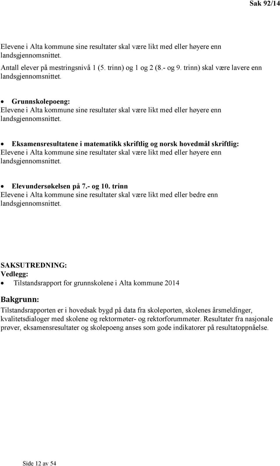 Eksamensresultatene i matematikk skriftlig og norsk hovedmål skriftlig: Elevene i Alta kommune sine resultater skal være likt med eller høyere enn landsgjennomsnittet. Elevundersøkelsen på 7.- og 10.