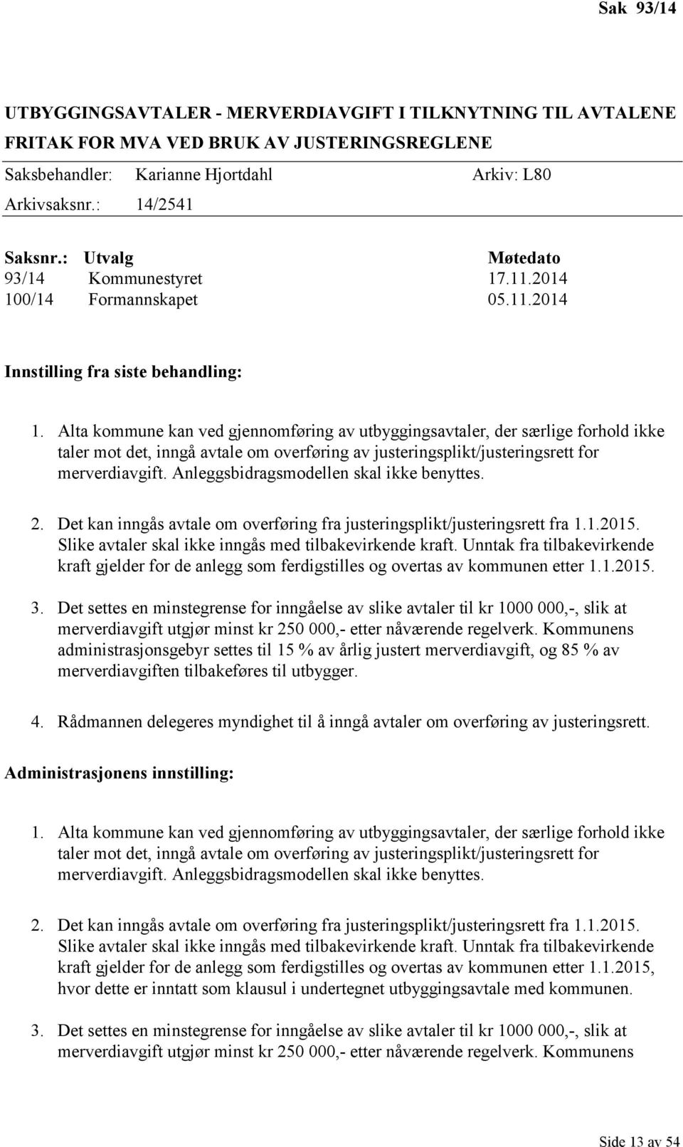 Alta kommune kan ved gjennomføring av utbyggingsavtaler, der særlige forhold ikke taler mot det, inngå avtale om overføring av justeringsplikt/justeringsrett for merverdiavgift.