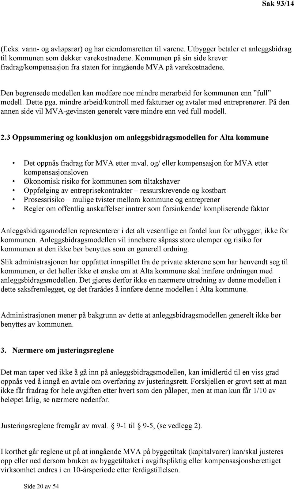 mindre arbeid/kontroll med fakturaer og avtaler med entreprenører. På den annen side vil MVA-gevinsten generelt være mindre enn ved full modell. 2.