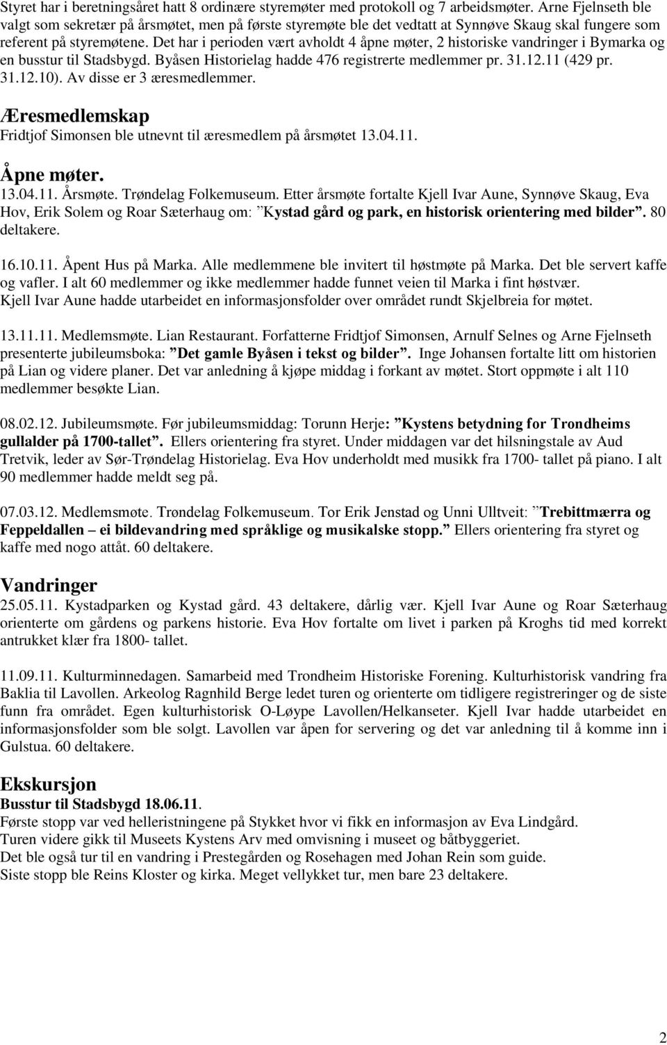 Det har i perioden vært avholdt 4 åpne møter, 2 historiske vandringer i Bymarka og en busstur til Stadsbygd. Byåsen Historielag hadde 476 registrerte medlemmer pr. 31.12.11 (429 pr. 31.12.10).