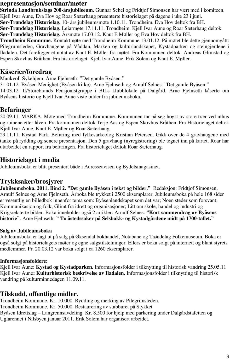 Sør-Trøndelag Historielag. Leiarmøte 17.11.11. Trondheim. Kjell Ivar Aune og Roar Sæterhaug deltok. Sør-Trøndelag Historielag. Årsmøte 17.03.12. Knut E Møller og Eva Hov deltok fra BH.