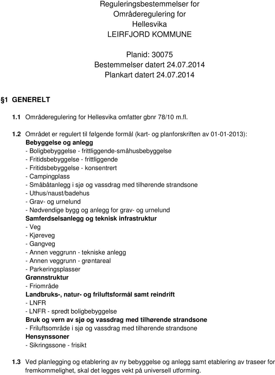 2 Området er regulert til følgende formål (kart- og planforskriften av 01-01-2013): Bebyggelse og anlegg - Boligbebyggelse - frittliggende-småhusbebyggelse - Fritidsbebyggelse - frittliggende -