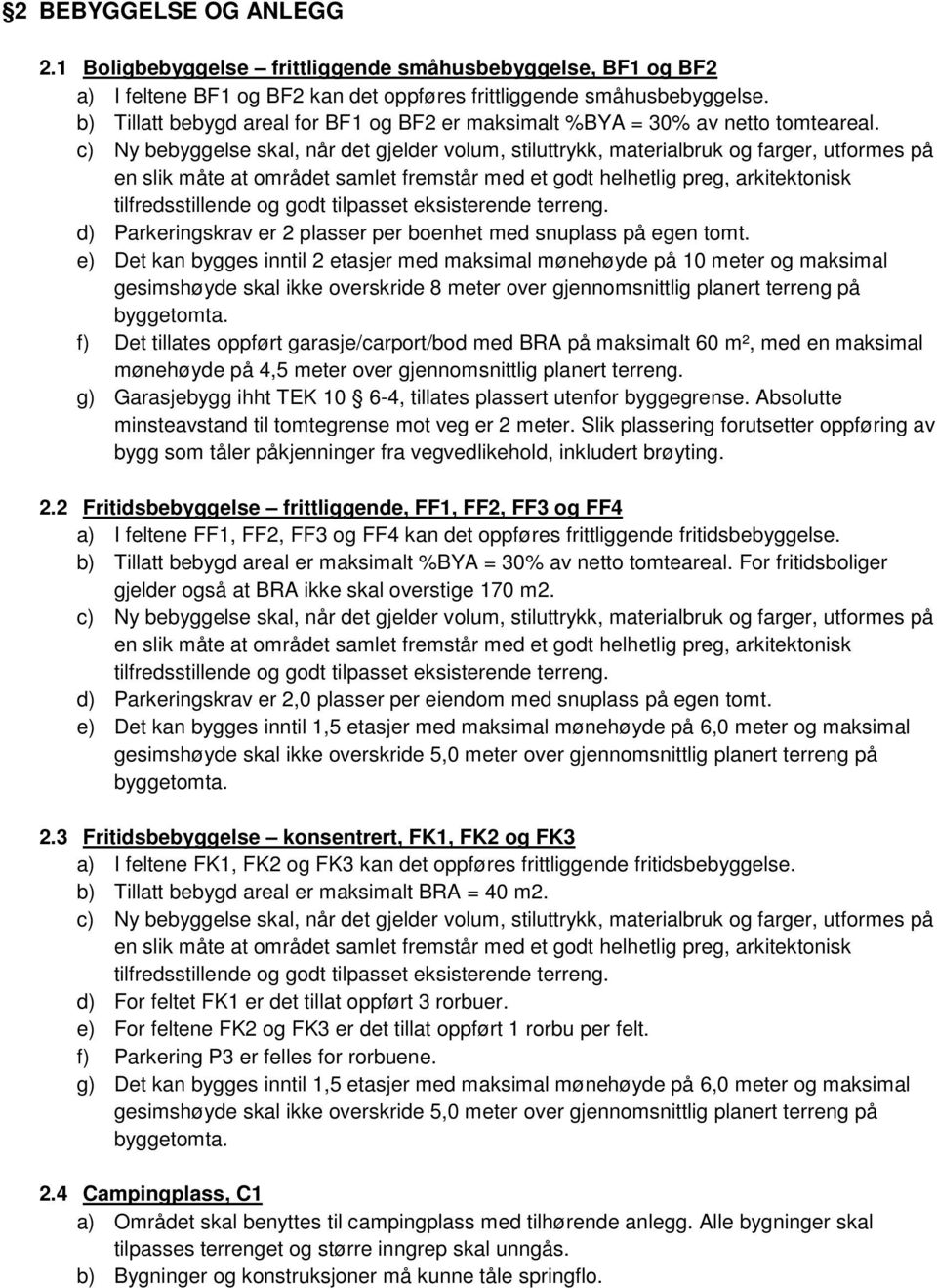 e) Det kan bygges inntil 2 etasjer med maksimal mønehøyde på 10 meter og maksimal gesimshøyde skal ikke overskride 8 meter over gjennomsnittlig planert terreng på f) Det tillates oppført