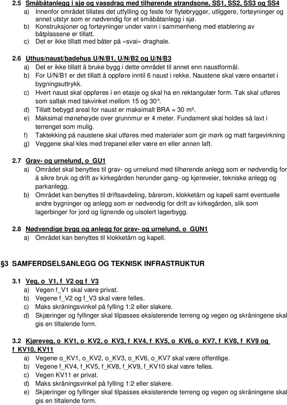 6 Uthus/naust/badehus U/N/B1, U/N/B2 og U/N/B3 a) Det er ikke tillatt å bruke bygg i dette området til annet enn naustformål. b) For U/N/B1 er det tillatt å oppføre inntil 6 naust i rekke.