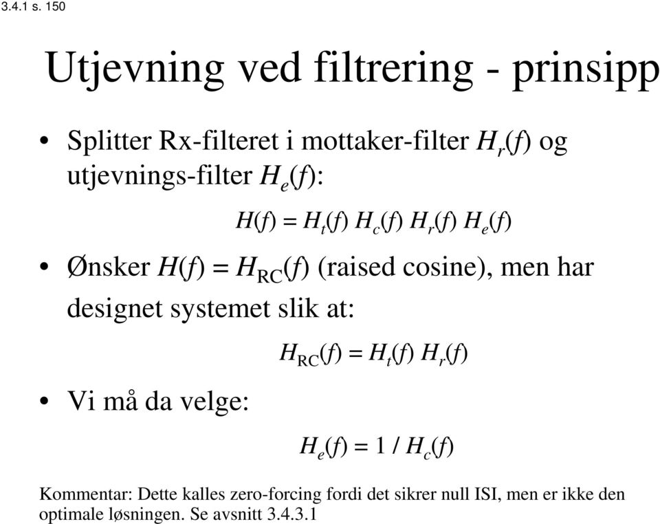 utjevnings-filter H e (f): H(f) = H t (f) H c (f) H r (f) H e (f) Ønsker H(f) = H RC (f) (raised cosine),