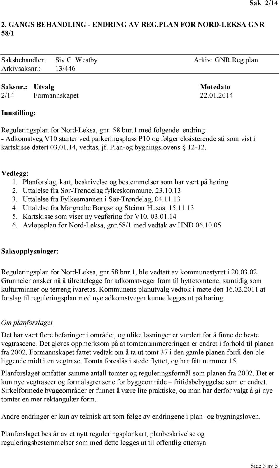Plan-og bygningslovens 12-12. Vedlegg: 1. Planforslag, kart, beskrivelse og bestemmelser som har vært på høring 2. Uttalelse fra Sør-Trøndelag fylkeskommune, 23.10.13 3.
