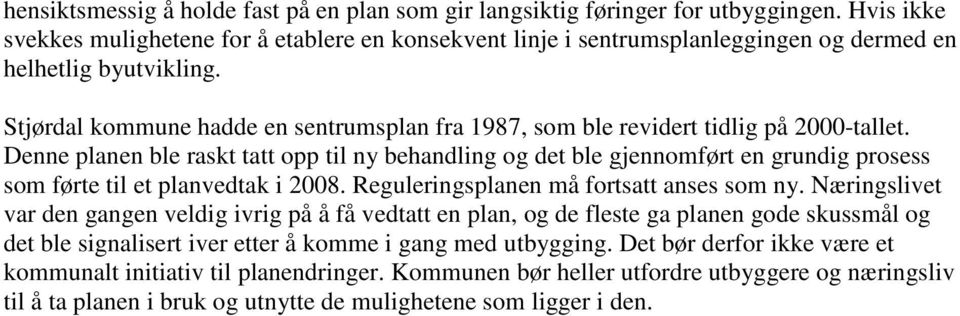 Stjørdal kommune hadde en sentrumsplan fra 1987, som ble revidert tidlig på 2000-tallet.