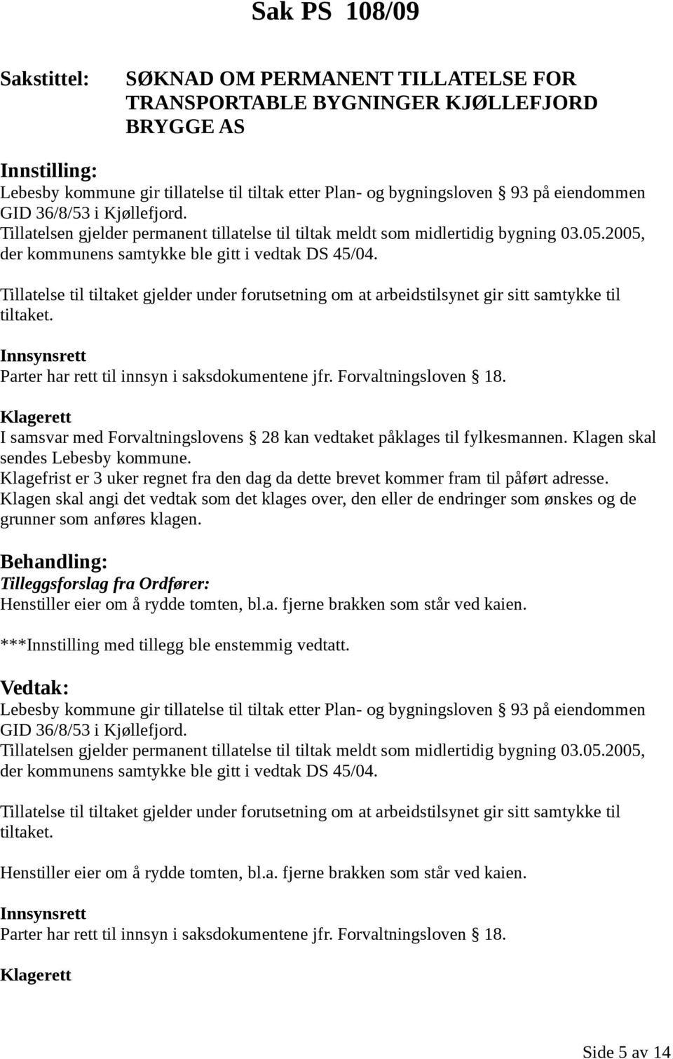 Tillatelse til tiltaket gjelder under forutsetning om at arbeidstilsynet gir sitt samtykke til tiltaket. Innsynsrett Parter har rett til innsyn i saksdokumentene jfr. Forvaltningsloven 18.