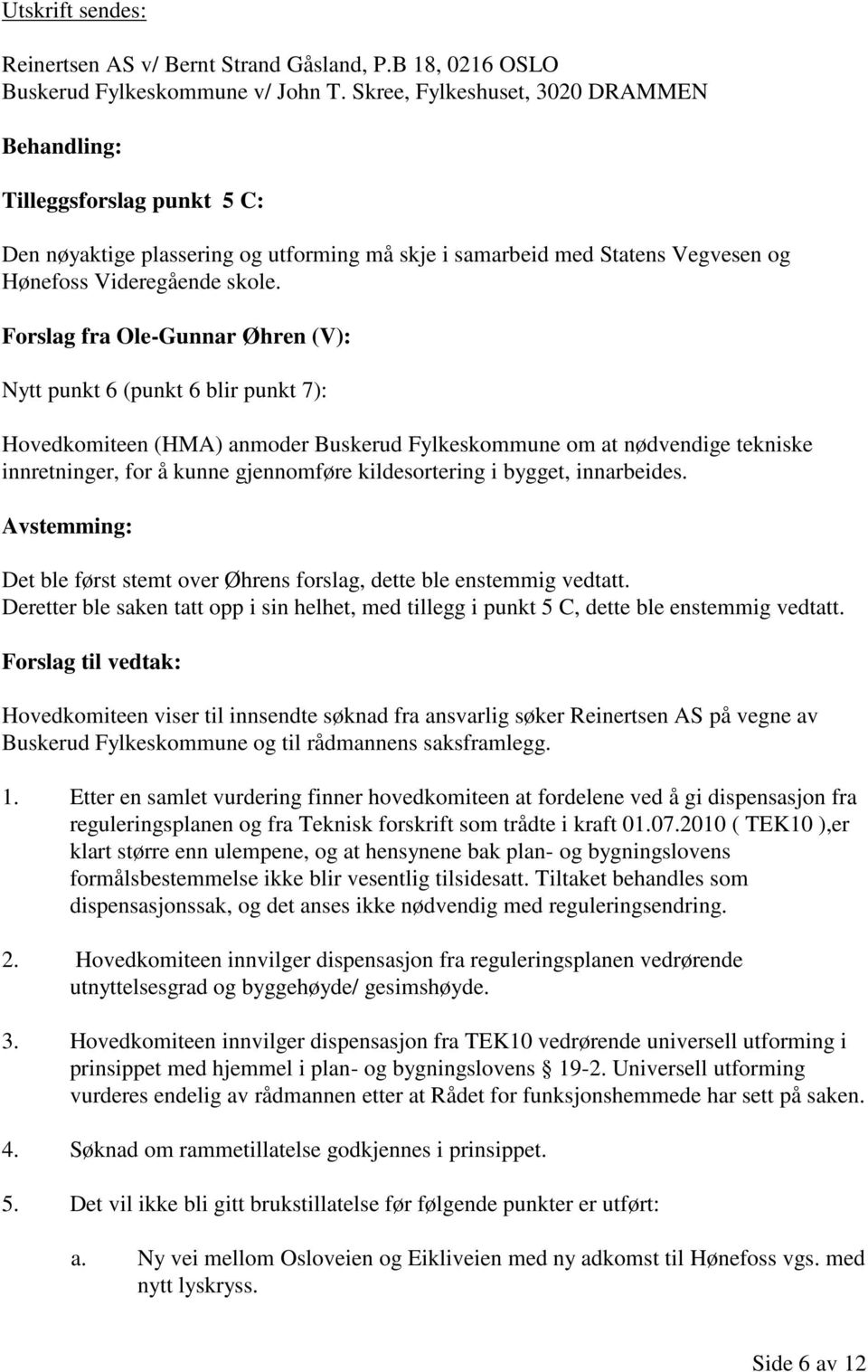 Forslag fra Ole-Gunnar Øhren (V): Nytt punkt 6 (punkt 6 blir punkt 7): Hovedkomiteen (HMA) anmoder Buskerud Fylkeskommune om at nødvendige tekniske innretninger, for å kunne gjennomføre
