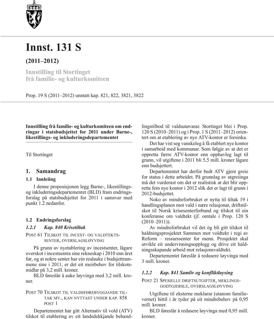 1 Innleiing I denne proposisjonen legg Barne-, likestillingsog inkluderingsdepartementet (BLD) fram endringsforslag på statsbudsjettet for 2011 i samsvar med punkt 1.2 nedanfor. 1.2 Endringsforslag 1.