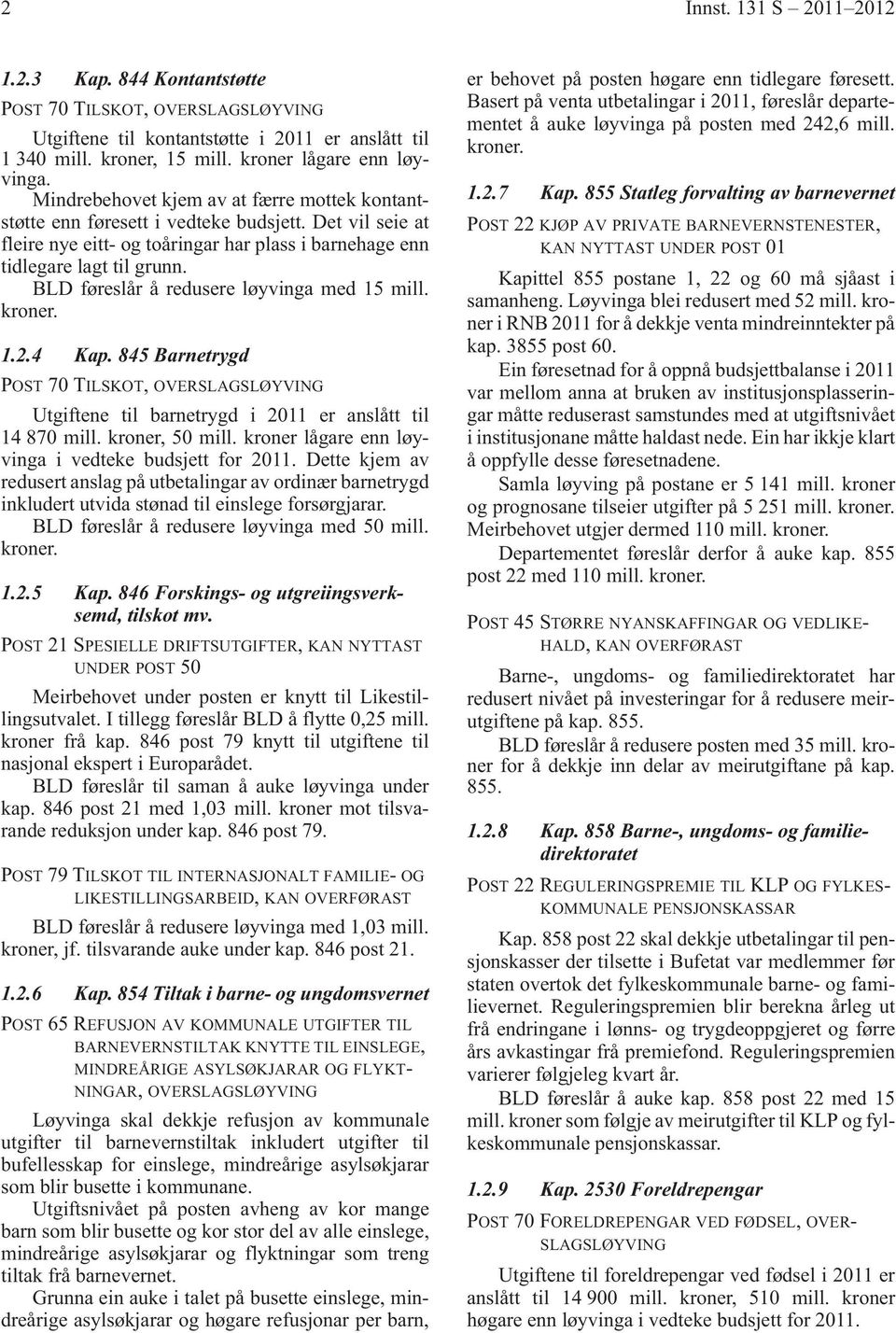 BLD føreslår å redusere løyvinga med 15 mill. 1.2.4 Kap. 845 Barnetrygd POST 70 TILSKOT, OVERSLAGSLØYVING Utgiftene til barnetrygd i 2011 er anslått til 14 870 mill. kroner, 50 mill.