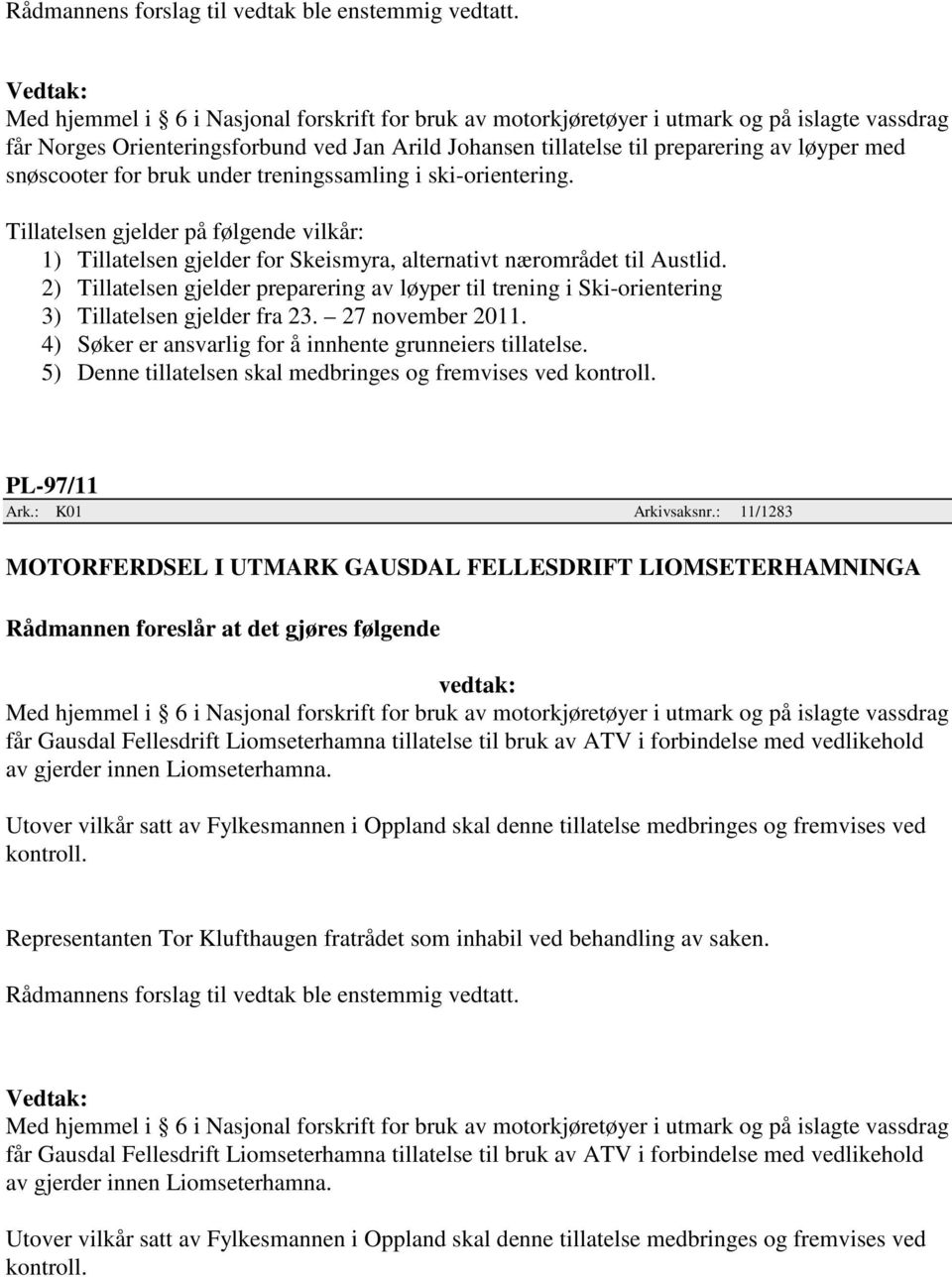 2) Tillatelsen gjelder preparering av løyper til trening i Ski-orientering 3) Tillatelsen gjelder fra 23. 27 november 2011. 4) Søker er ansvarlig for å innhente grunneiers tillatelse.