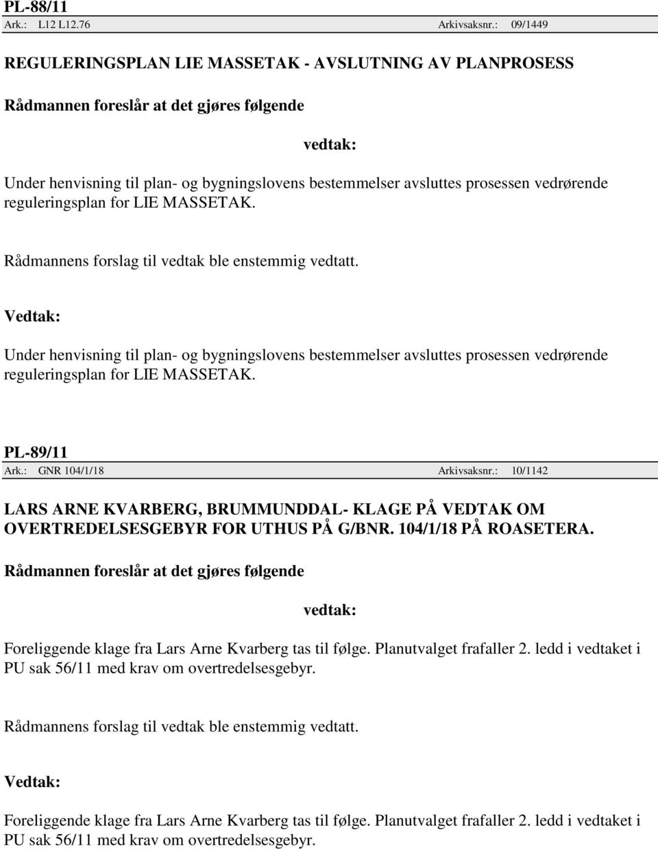 Under henvisning til plan- og bygningslovens bestemmelser avsluttes prosessen vedrørende reguleringsplan for LIE MASSETAK. PL-89/11 Ark.: GNR 104/1/18 Arkivsaksnr.