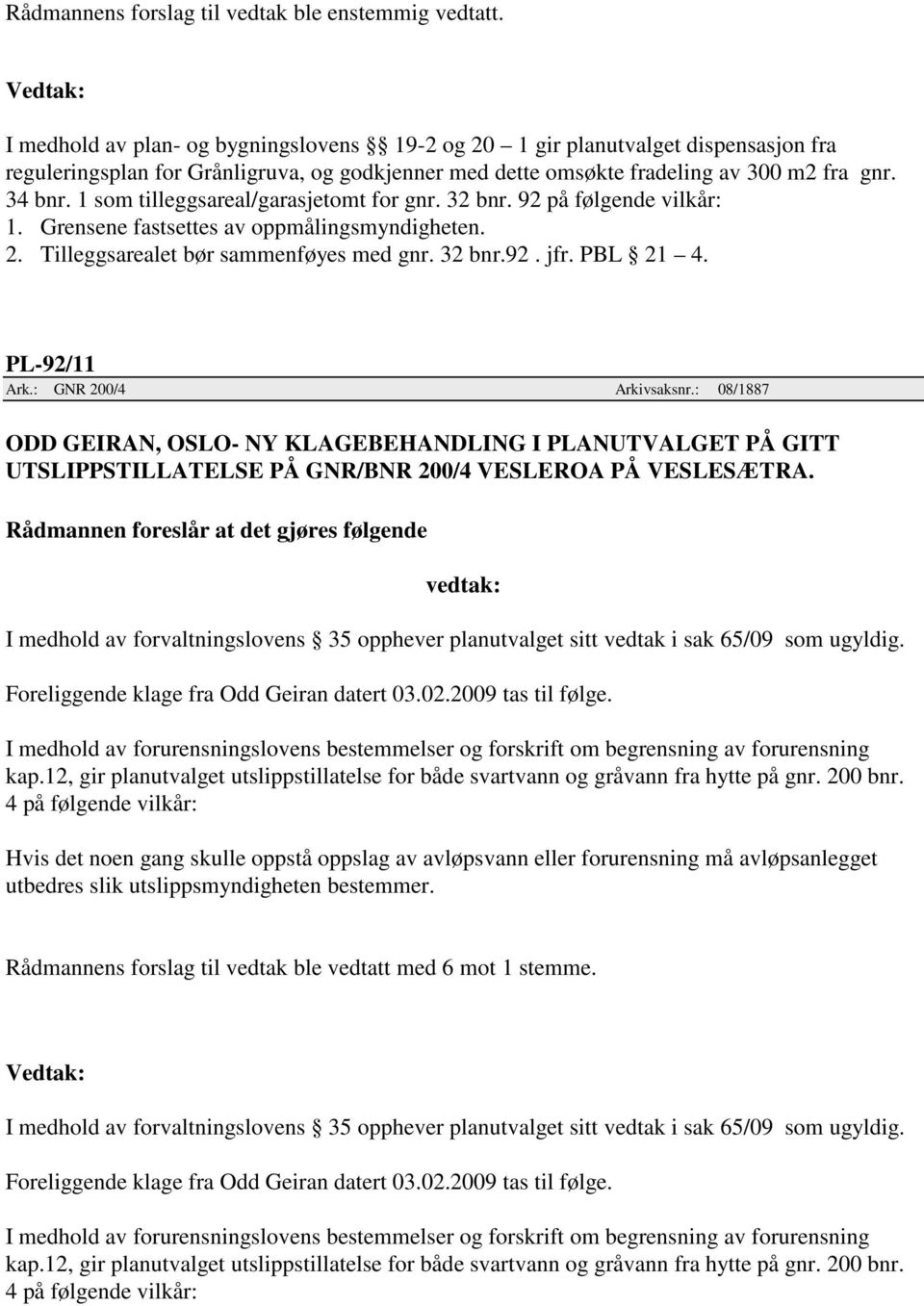 PL-92/11 Ark.: GNR 200/4 Arkivsaksnr.: 08/1887 ODD GEIRAN, OSLO- NY KLAGEBEHANDLING I PLANUTVALGET PÅ GITT UTSLIPPSTILLATELSE PÅ GNR/BNR 200/4 VESLEROA PÅ VESLESÆTRA.