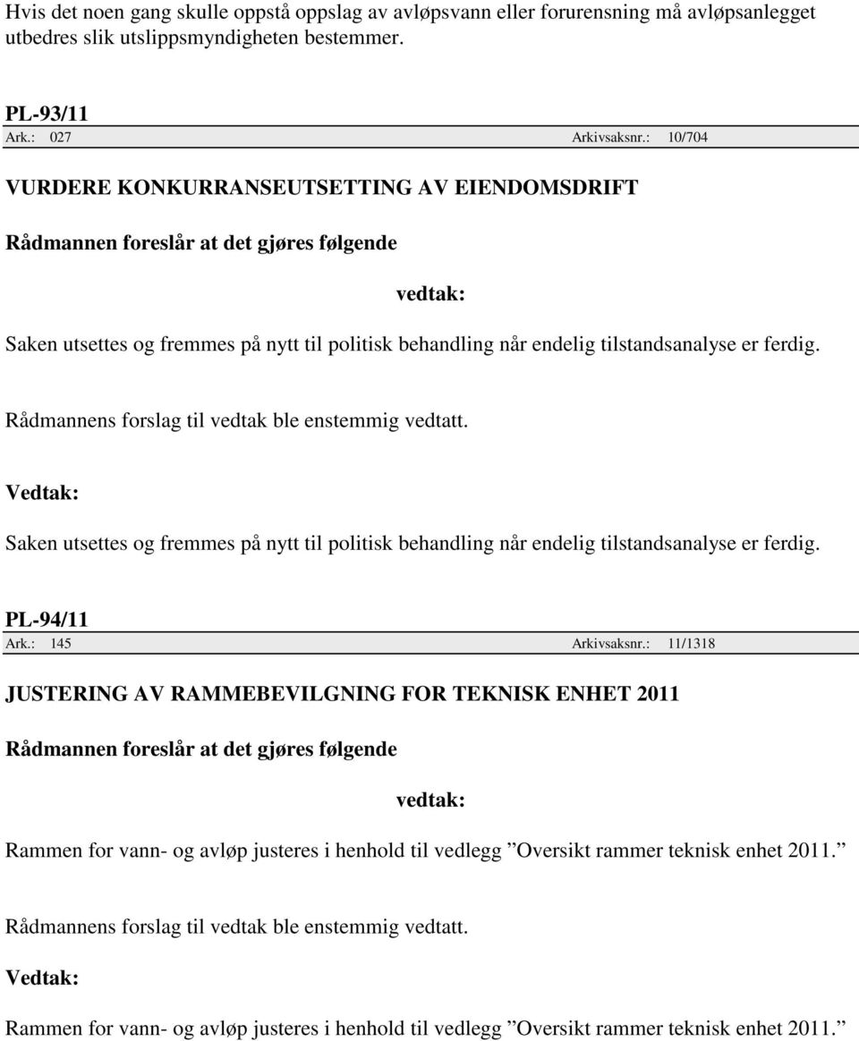 Saken utsettes og fremmes på nytt til politisk behandling når endelig tilstandsanalyse er ferdig. PL-94/11 Ark.: 145 Arkivsaksnr.