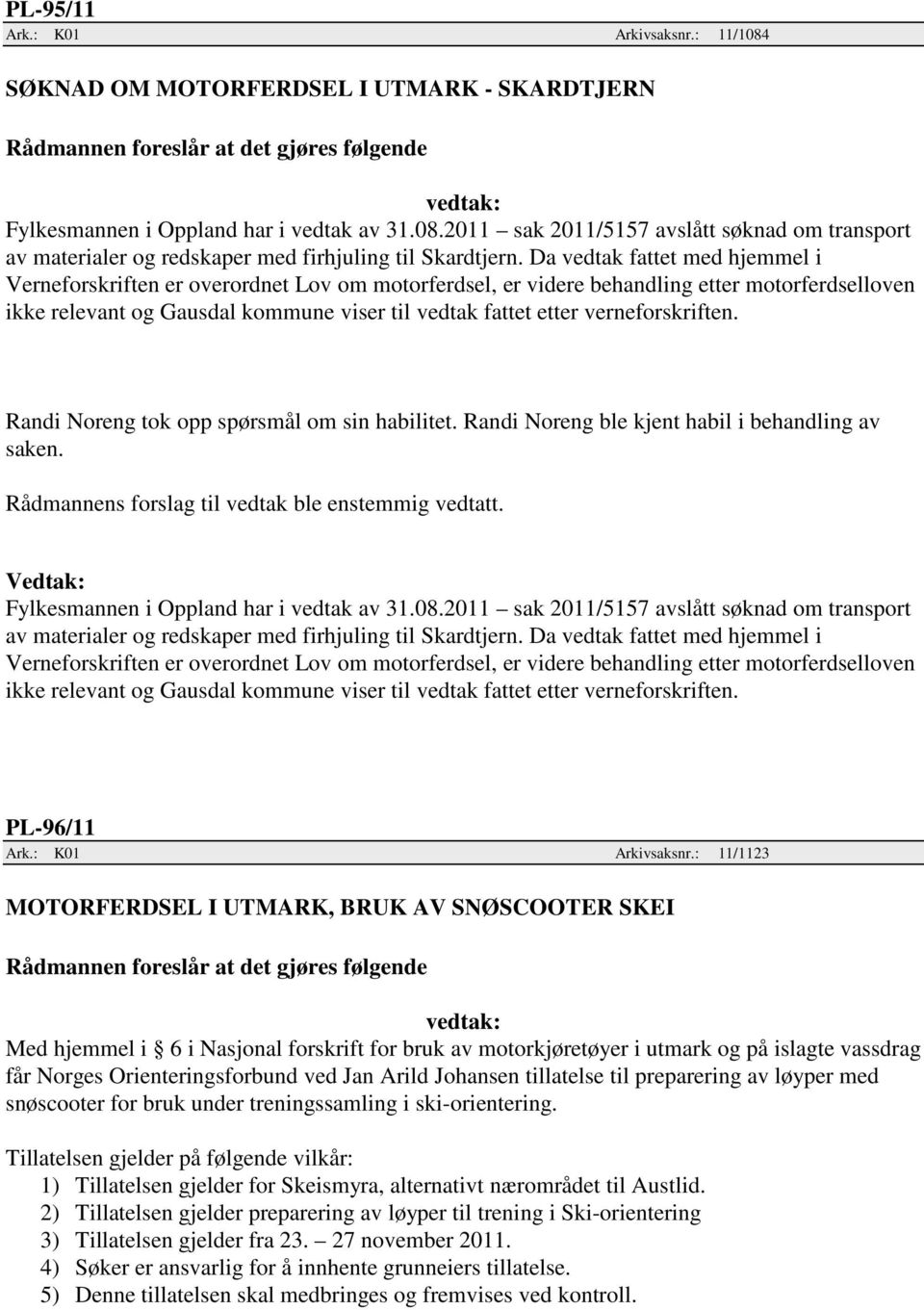 verneforskriften. Randi Noreng tok opp spørsmål om sin habilitet. Randi Noreng ble kjent habil i behandling av saken. Fylkesmannen i Oppland har i vedtak av 31.08.