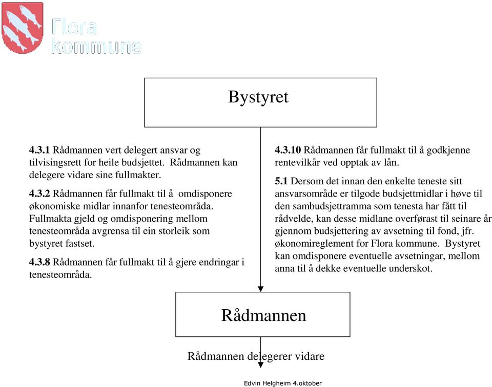 5.1 Dersom det innan den enkelte teneste sitt ansvarsområde er tilgode budsjettmidlar i høve til den sambudsjettramma som tenesta har fått til rådvelde, kan desse midlane overførast til seinare år