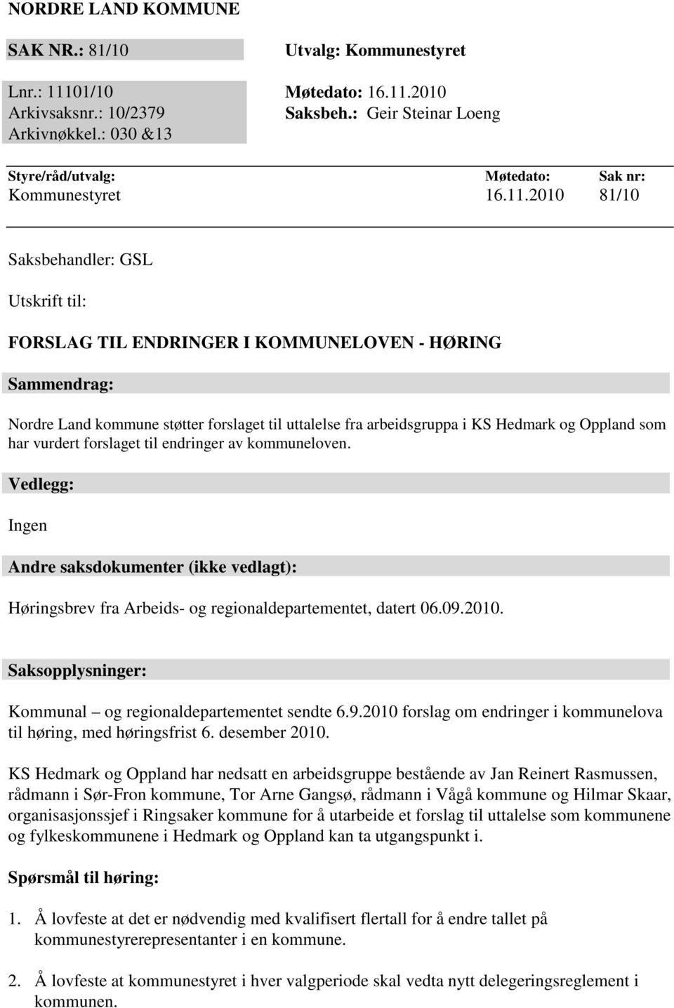 2010 81/10 Saksbehandler: GSL Utskrift til: FORSLAG TIL ENDRINGER I KOMMUNELOVEN - HØRING Sammendrag: Nordre Land kommune støtter forslaget til uttalelse fra arbeidsgruppa i KS Hedmark og Oppland som