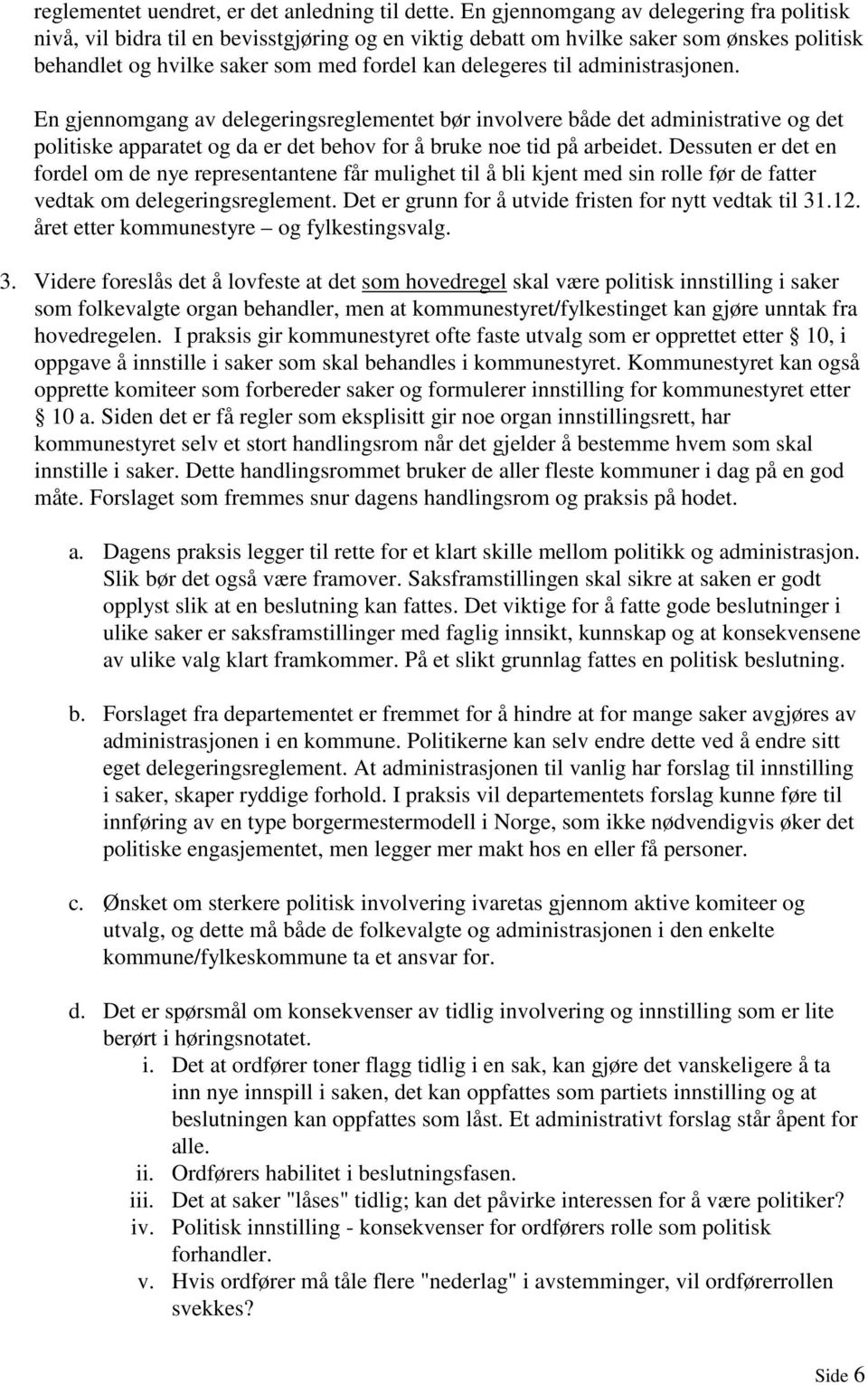 administrasjonen. En gjennomgang av delegeringsreglementet bør involvere både det administrative og det politiske apparatet og da er det behov for å bruke noe tid på arbeidet.