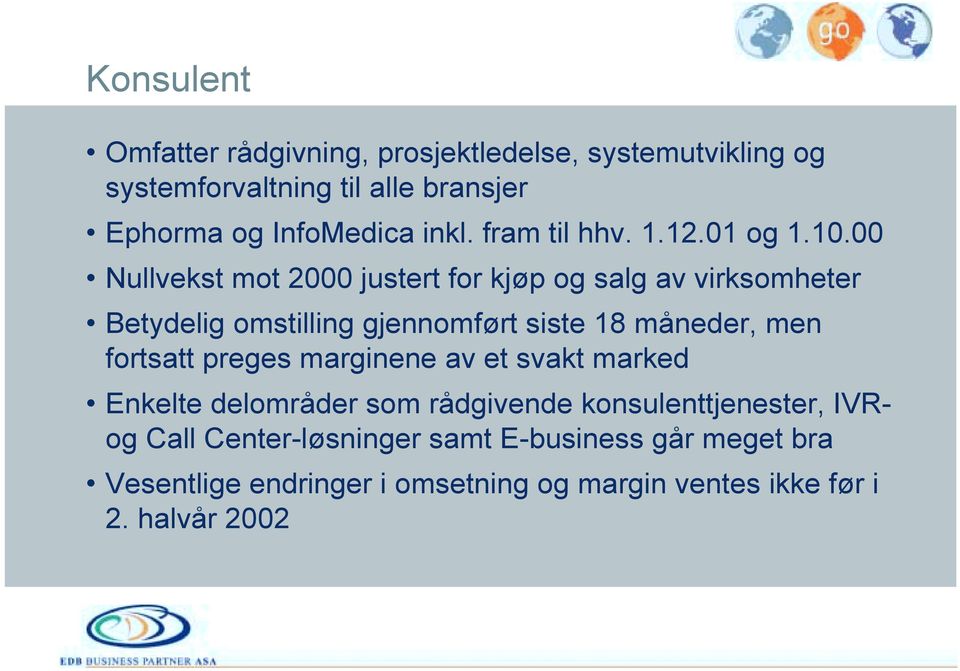 00 Nullvekst mot 2000 justert for kjøp og salg av virksomheter Betydelig omstilling gjennomført siste 18 måneder, men fortsatt