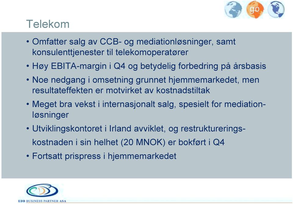 motvirket av kostnadstiltak Meget bra vekst i internasjonalt salg, spesielt for mediationløsninger Utviklingskontoret