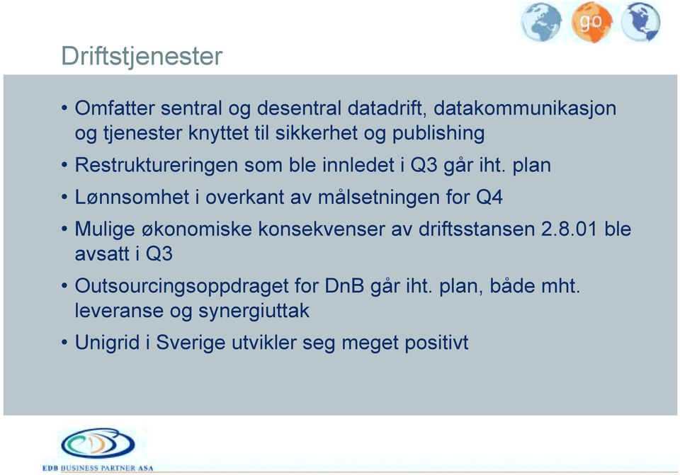 plan Lønnsomhet i overkant av målsetningen for Q4 Mulige økonomiske konsekvenser av driftsstansen 2.8.