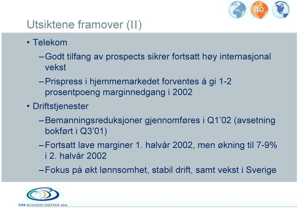 Bemanningsreduksjoner gjennomføres i Q1 02 (avsetning bokført i Q3 01) Fortsatt lave marginer 1.