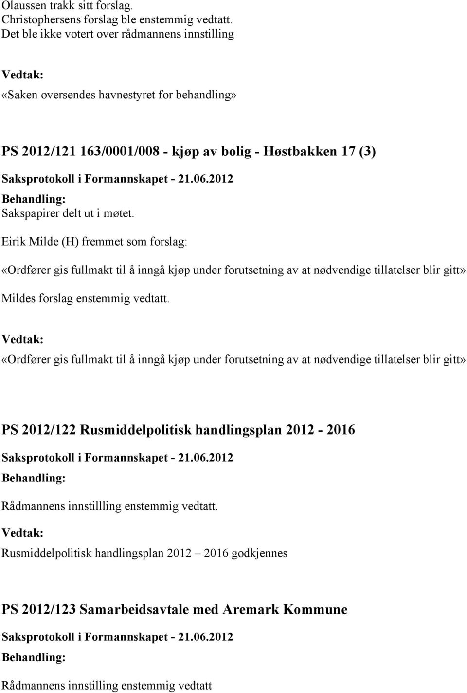 Eirik Milde (H) fremmet som forslag: «Ordfører gis fullmakt til å inngå kjøp under forutsetning av at nødvendige tillatelser blir gitt» Mildes forslag enstemmig vedtatt.