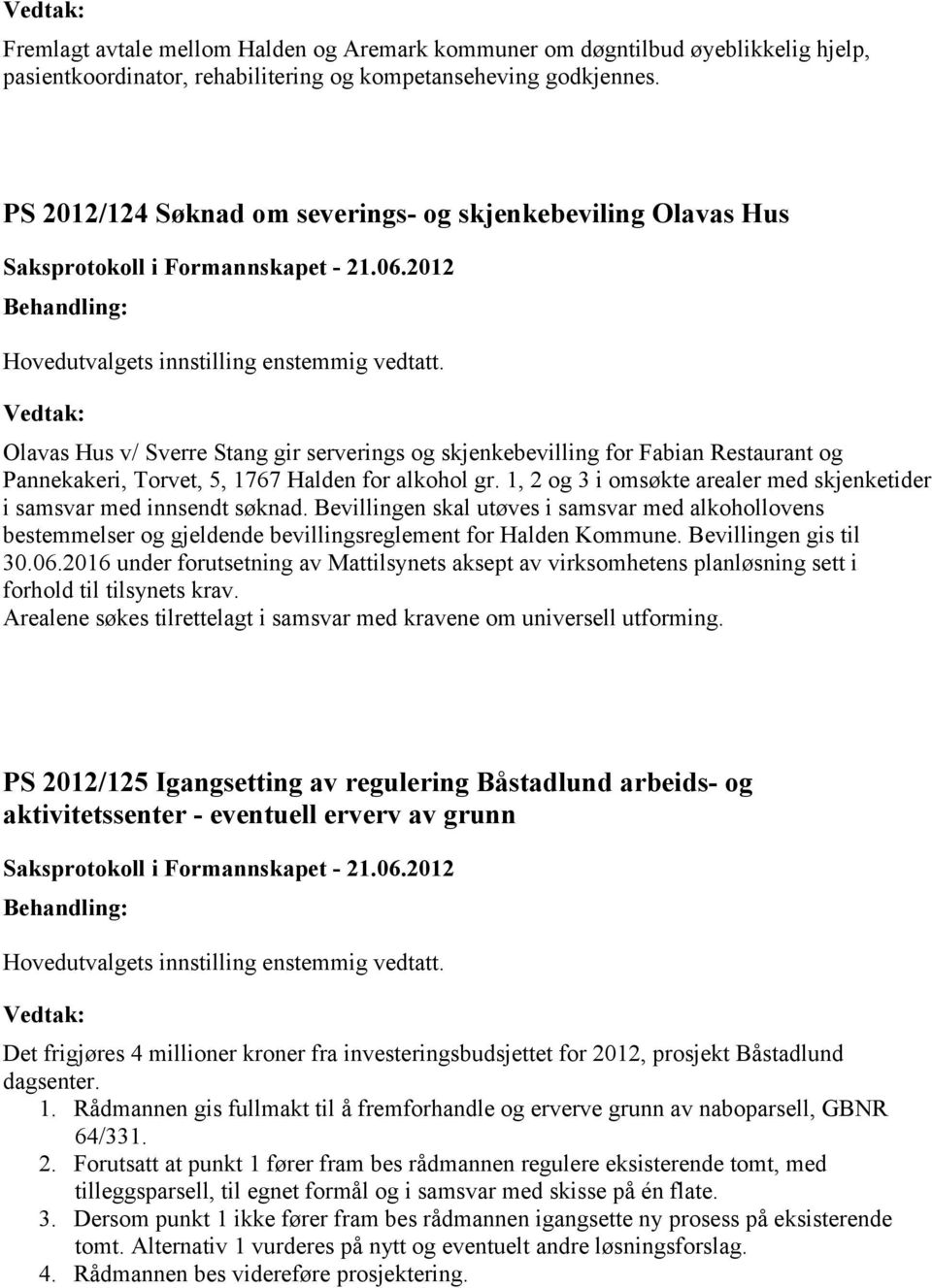 Olavas Hus v/ Sverre Stang gir serverings og skjenkebevilling for Fabian Restaurant og Pannekakeri, Torvet, 5, 1767 Halden for alkohol gr.