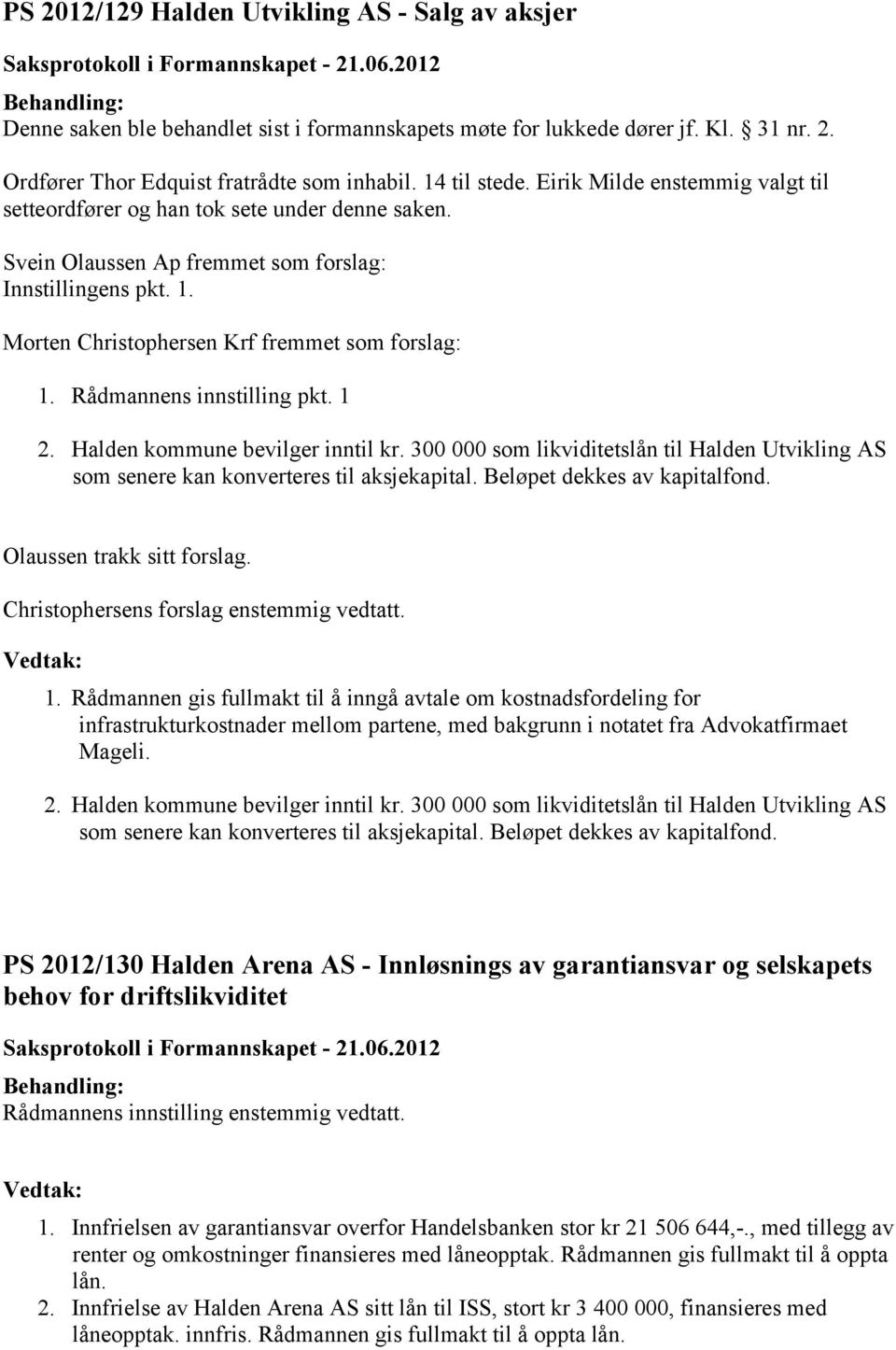 Rådmannens innstilling pkt. 1 2. Halden kommune bevilger inntil kr. 300 000 som likviditetslån til Halden Utvikling AS som senere kan konverteres til aksjekapital. Beløpet dekkes av kapitalfond.