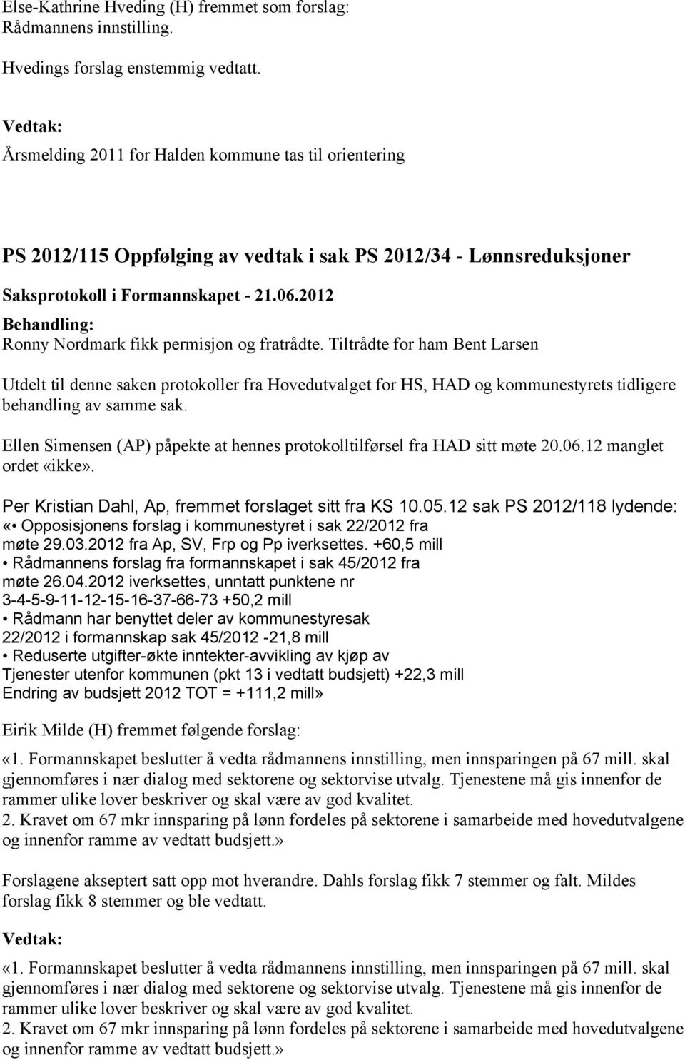 Tiltrådte for ham Bent Larsen Utdelt til denne saken protokoller fra Hovedutvalget for HS, HAD og kommunestyrets tidligere behandling av samme sak.