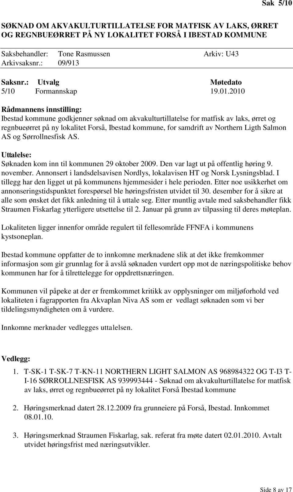 2010 Rådmannens innstilling: Ibestad kommune godkjenner søknad om akvakulturtillatelse for matfisk av laks, ørret og regnbueørret på ny lokalitet Forså, Ibestad kommune, for samdrift av Northern