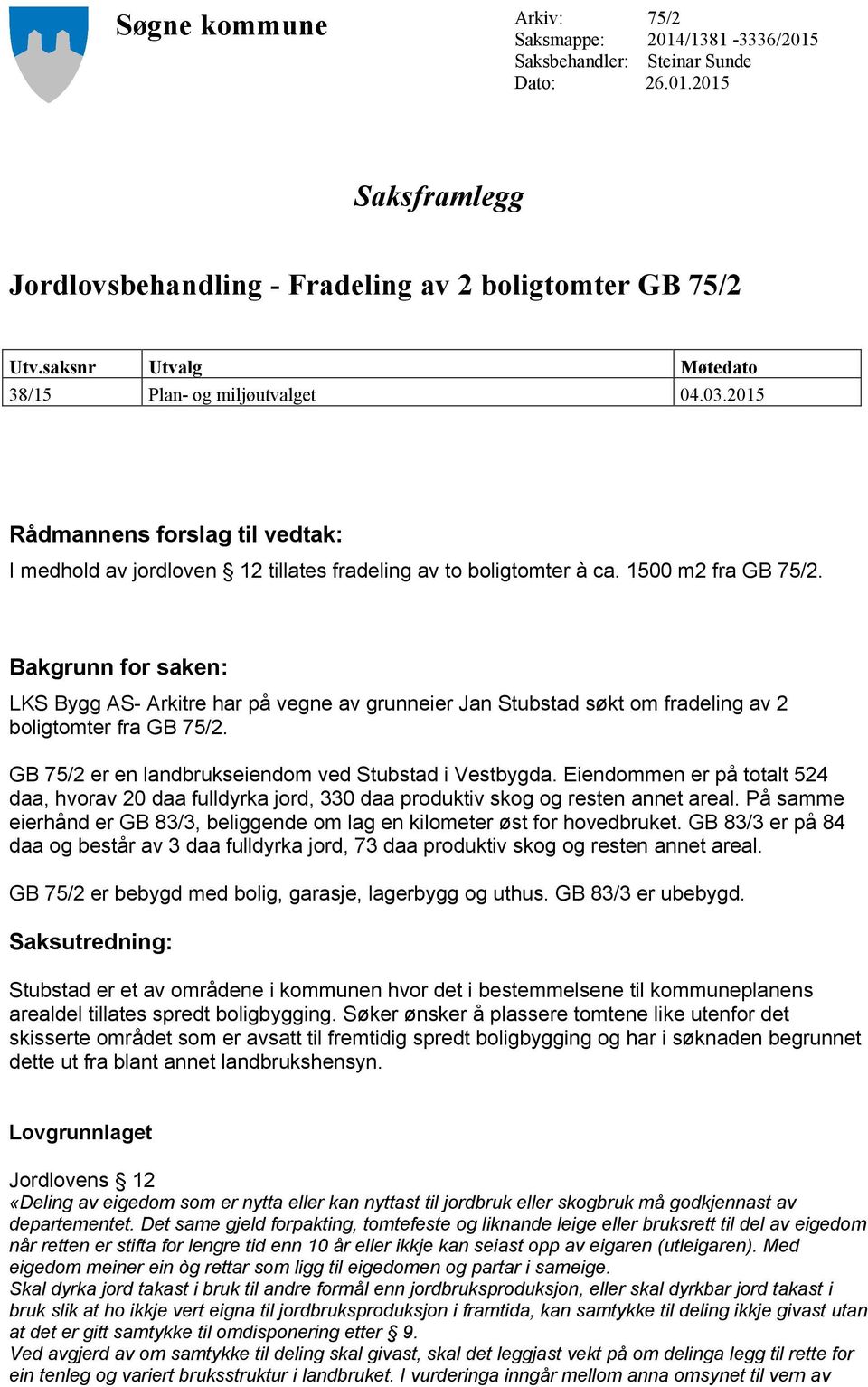 Bakgrunn for saken: LKS Bygg AS- Arkitre har på vegne av grunneier Jan Stubstad søkt om fradeling av 2 boligtomter fra GB 75/2. GB 75/2 er en landbrukseiendom ved Stubstad i Vestbygda.