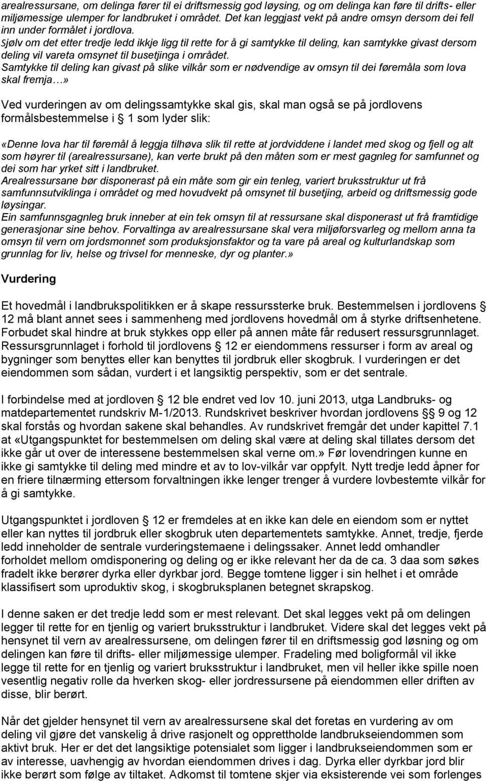 Sjølv om det etter tredje ledd ikkje ligg til rette for å gi samtykke til deling, kan samtykke givast dersom deling vil vareta omsynet til busetjinga i området.