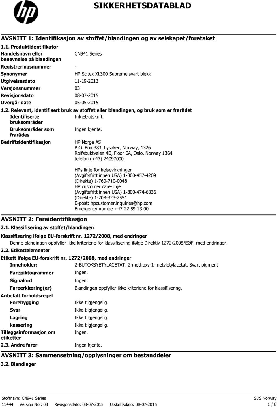 1. Produktidentifikator Handelsnavn eller benevnelse på blandingen Registreringsnummer Synonymer CN941 Series Utgivelsesdato 11-19-2013 Versjonsnummer 03 Revisjonsdato 08-07-2015 Overgår date