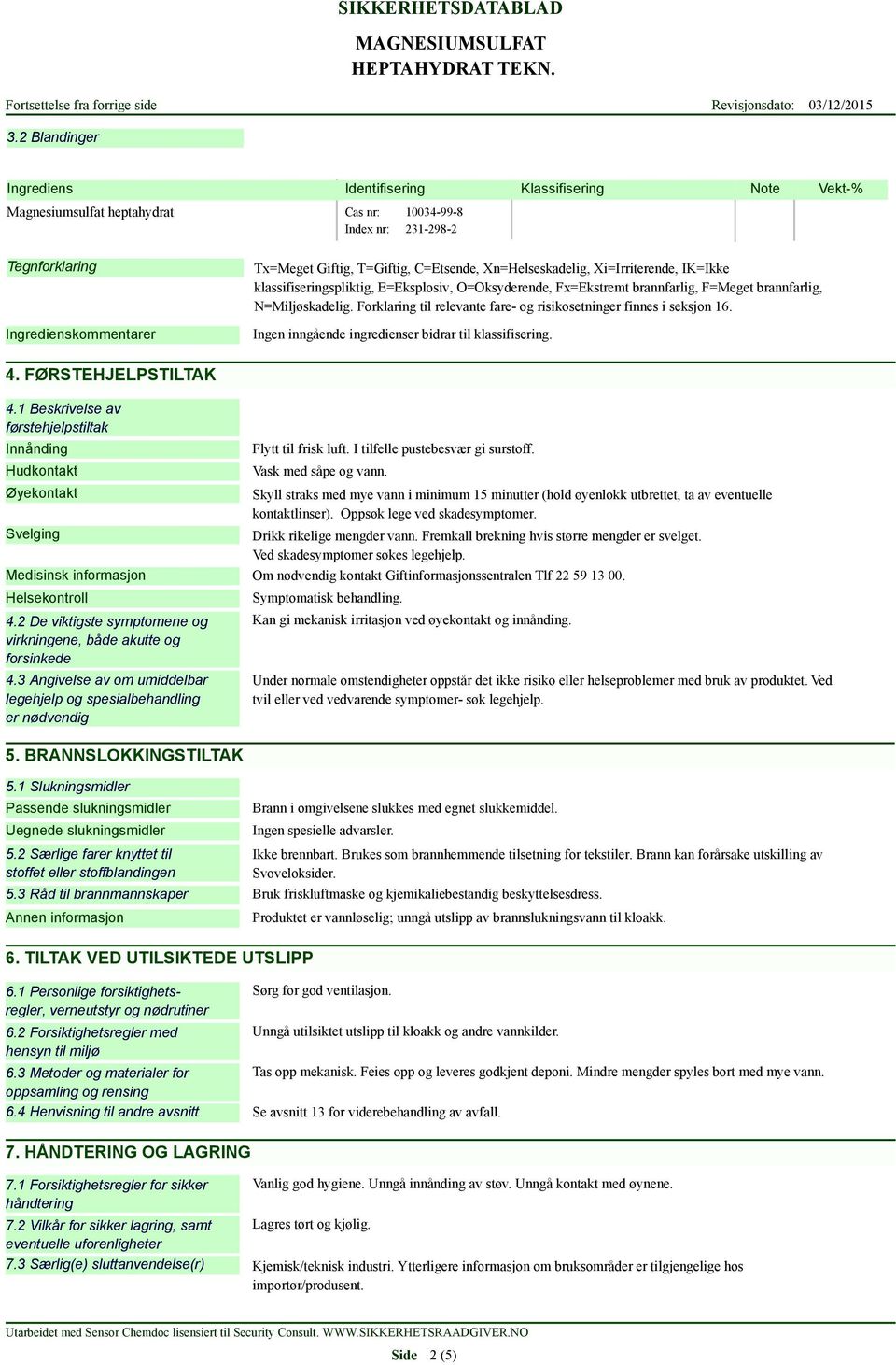 Forklaring til relevante fare- og risikosetninger finnes i seksjon 16. Ingen inngående ingredienser bidrar til klassifisering. 4. FØRSTEHJELPSTILTAK 4.